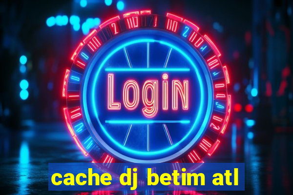 cache dj betim atl